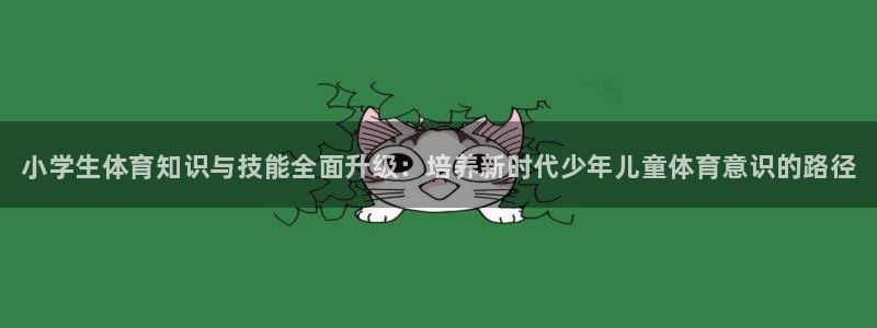 尊龙官网下载招商电话地址是多少：小学生体育知识与技能