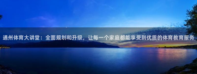 尊龙官网下载招商电话号码：通州体育大讲堂：全面规划和升级，让