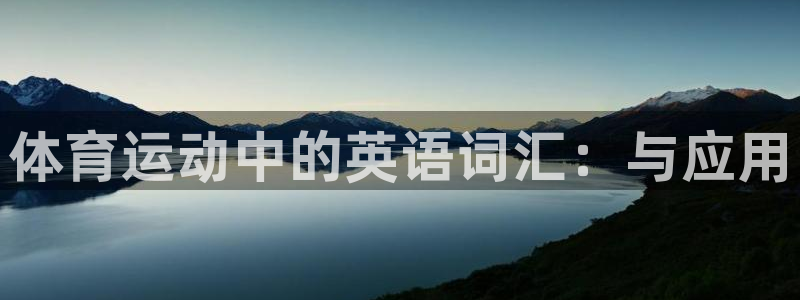 尊龙官网下载联系电话：体育运动中的英语词汇：与应用