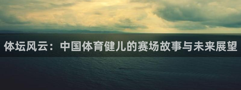 尊龙官方正版app神州：体坛风云：中国体育健儿的赛场故事与未