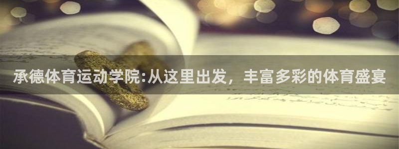 尊龙官网下载平台注册流程视频：承德体育运动学院:从这