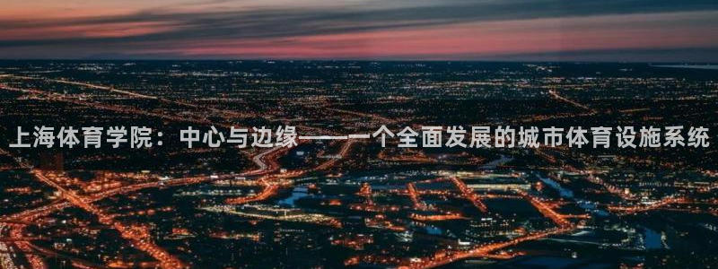 尊龙官网下载平台假的吗是真的吗吗：上海体育学院：中心与边缘—