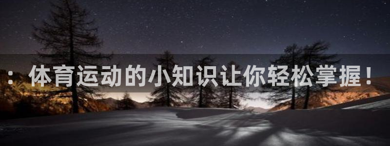 尊龙官方正版app娱乐：：体育运动的小知识让你轻松掌握！